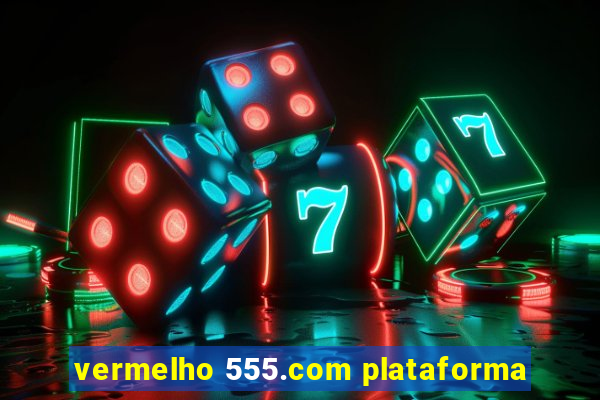 vermelho 555.com plataforma